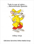 mikey ninja - Todo lo que s&eacute; sobre......Metomentodo Quesoso