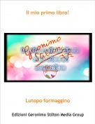 Lutopo formaggino - Il mio primo libro!