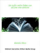 Alessia-libro - Un tuffo nelle fiabe con alcune mie amiche