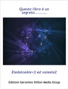 EledolceAle<3 ed valeele2 - Questo libro &egrave; un segreto.........