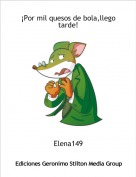 Elena149 - &iexcl;Por mil quesos de bola,llego tarde!