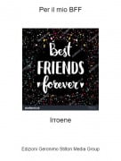 Irroene - Per il mio BFF