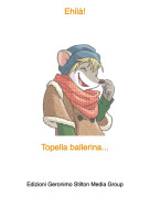 Topella ballerina... - Ehil&agrave;!