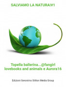 Topella ballerina...@fangirl lovebooks and animals e Aurora16 - SALVIAMO LA NATURA!#1