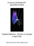 Topella ballerina...@Topo In Camper e topo chia - A Caccia di Misteri!#7 (penultimo libro)