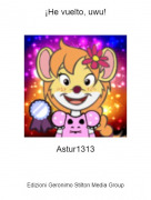 Astur1313 - &iexcl;He vuelto, uwu!
