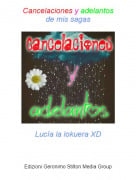 Luc&iacute;a la lokuera XD - Cancelaciones y adelantosde mis sagas