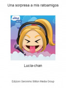Luc&iacute;a-chan - Una sorpresa a mis ratoamigos