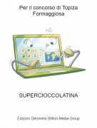 SUPERCIOCCOLATINA - Per il concorso di Topiza Formaggiosa