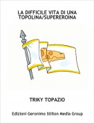 TRIKY TOPAZIO - LA DIFFICILE VITA DI UNATOPOLINA/SUPEREROINA