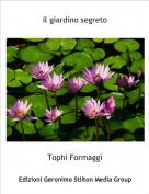Toph&igrave; Formagg&igrave; - il giardino segreto