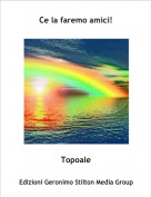 Topoale - Ce la faremo amici!