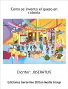 Escritor: JOSERATUIS - Como se invento el queso en ratonia