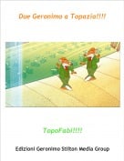 TopoFabi!!!! - Due Geronimo a Topazia!!!!
