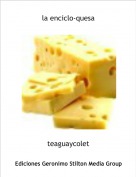 teaguaycolet - la enciclo-quesa