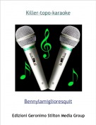Bennylamiglioresquit - Killer-topo-karaoke