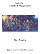 Giuly.Paulina - Incanto - I ribelli di Mezzanotte