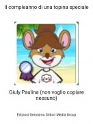 Giuly.Paulina (non voglio copiare nessuno) - Il compleanno di una topina speciale