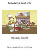 Topemma Topego - RAGAZZI NUOVA SERIE