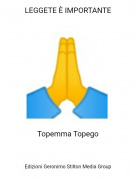 Topemma Topego - LEGGETE &Egrave; IMPORTANTE