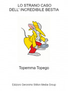 Topemma Topego - LO STRANO CASODELL' INCREDIBILE BESTIA