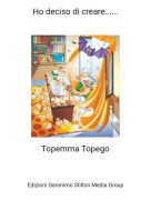 Topemma Topego - Ho deciso di creare......