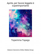 Topemma Topego - Aprite, per favore leggete &egrave; superimportante
