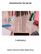 Ludotopica - divertimento fai-da-te!