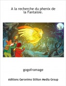 gogofromage - A la recherche du phenix de  la Fantaisie.