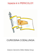 CURIOSINA CODALUNGA - topazia &egrave; in PERICOLO!!