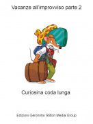 Curiosina coda lunga - Vacanze all&rsquo;improvviso parte 2