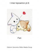 Fan - I miei topoamici pt.6