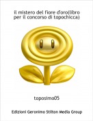 toposimo05 - il mistero del fiore d'oro(libro per il concorso di topochicca)