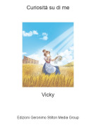 Vicky - Curiosit&agrave; su di me