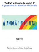 topifufi - Topifufi anti-noia da covid! 5&deg;Il giornalino di attivit&agrave; e curiosit&agrave;!