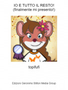 topifufi - IO E TUTTO IL RESTO!(finalmente mi presento!)