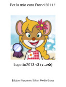 Lupetto2013 <3 (⁠◕⁠ᴗ⁠◕⁠✿⁠) - Per la mia cara Franci2011 !