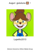 Lupetto2013​​​​​​​ - Auguri giululuna 🎇 !