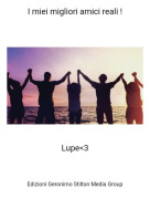 Lupe<3 - I miei migliori amici reali !
