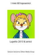 Lupetto 2013 &amp; amici - I miei 68 topoamici