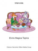Elvira Magica Topina - Interviste
