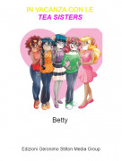 Betty - IN VACANZA CON LE TEA SISTERS