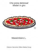 Massimiliano L. - Che pizza deliziosa!Misteri in giro