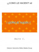 Maite C. - &iexcl;&iquest;COMO LE HACEN?! xd