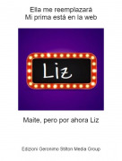 Maite, pero por ahora Liz - Ella me reemplazar&aacute;Mi prima est&aacute; en la web