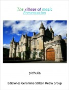 pichula - The village of magicPresentacion