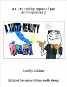 twelly stilton - a tutto reality topazia! (ad eliminazione) 2