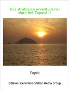 Topil&igrave; - Una stratopica avventura nel Mare dei Topassi !!