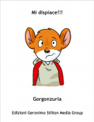 Gorgonzurla - Mi dispiace!!!