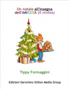 Tippy Formaggini - Un natale all'insegna dell'AMICIZIA (X ninfea)